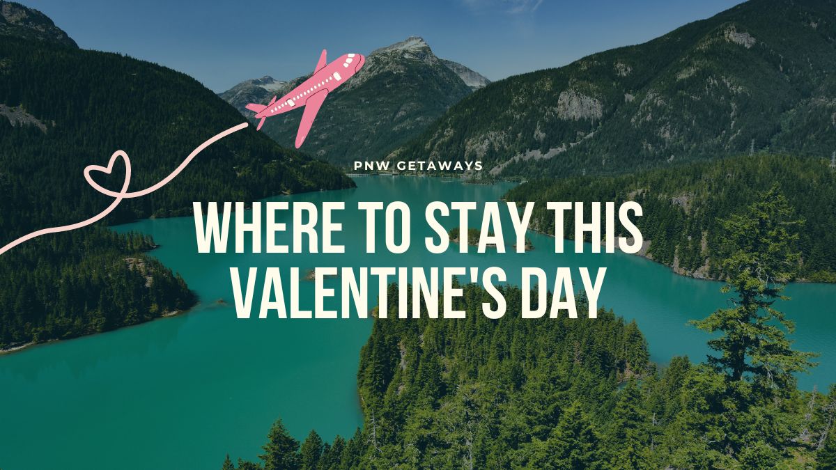 PNW Getaways: Where to stay This Valentine’s Day