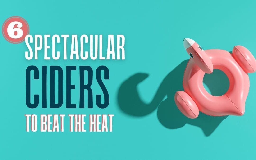 Six Spectacular Ciders to Beat the Heat