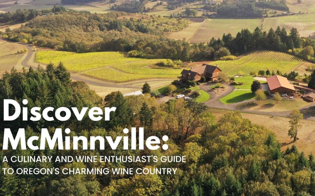 Discover McMinnville: A Culinary and Wine Enthusiast’s Guide to Oregon’s Charming Wine Country
