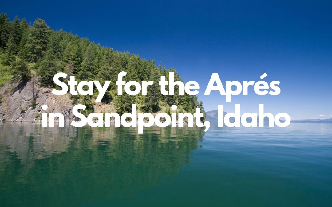 Stay for the Aprés in Sandpoint, Idaho